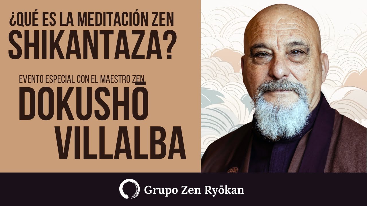 ¿Qué es Shikantaza? Charla con el Ven. Maestro Zen Dokusho Villalba en Grupo Zen Ryokan