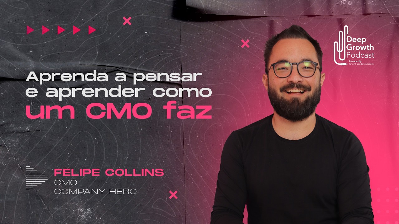 Aprenda a pensar e aprender como um CMO faz | Felipe Collins, CMO Company Hero - Deep Growth #105