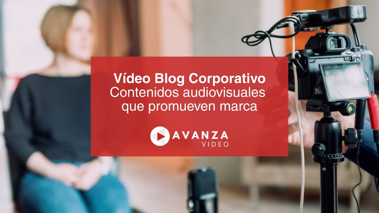 Vídeo Blog Corporativo para Empresas | Estrategia, Producción y Branding con Avanza Video