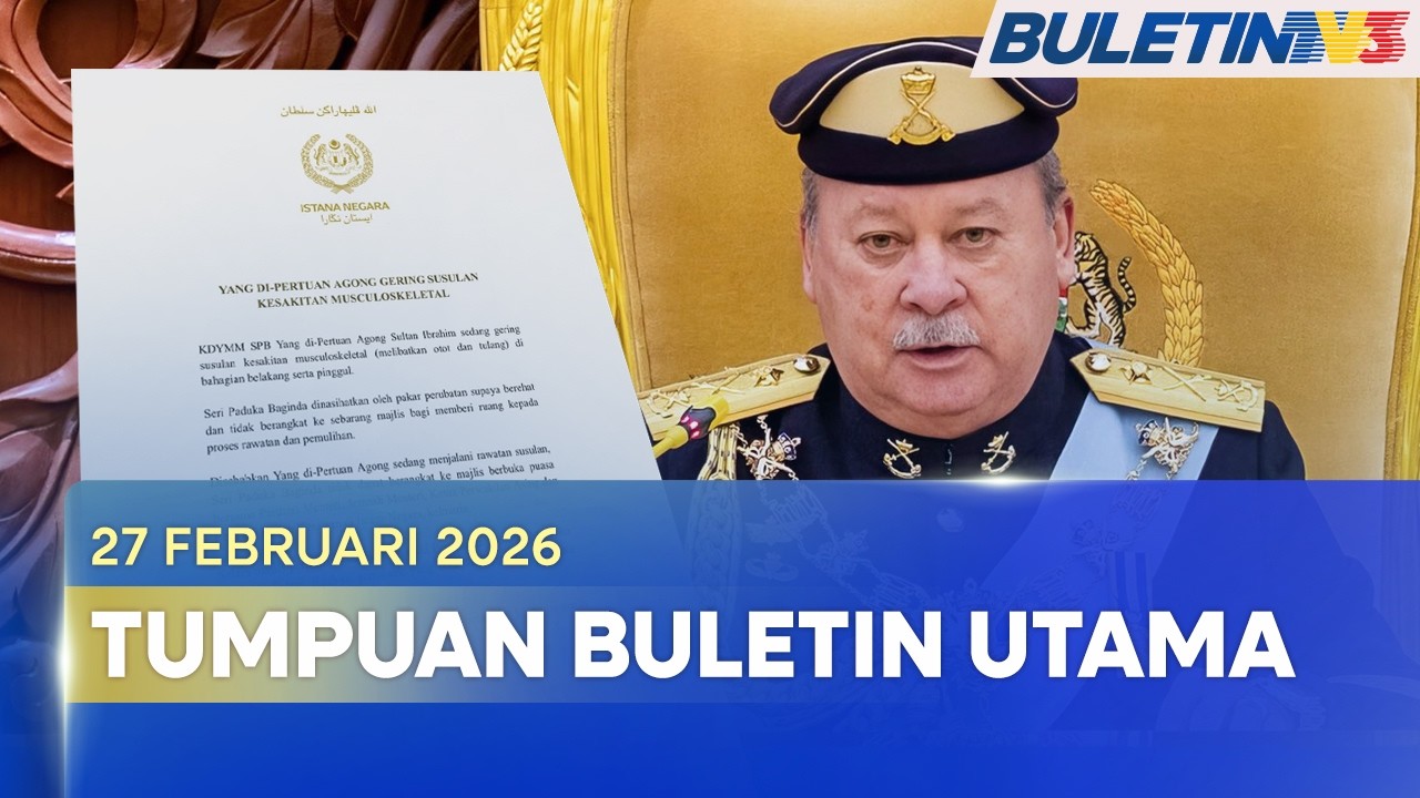 TUMPUAN BULETIN UTAMA | Agong Dinasihatkan Berehat, Beri Ruang Rawatan Dan Pemulihan