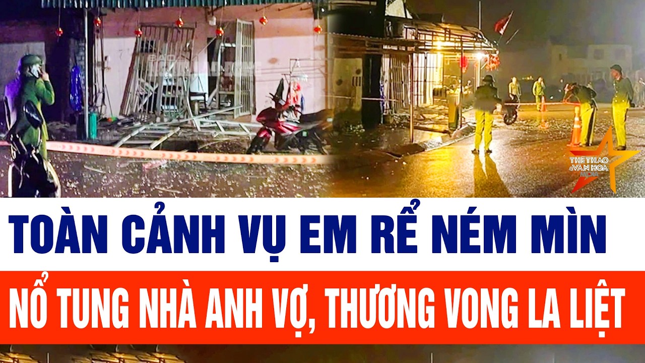 Bản tin thời sự 19/2: Toàn cảnh vụ em rể ném mìn nổ tung nhà anh vợ, thương vong la liệt
