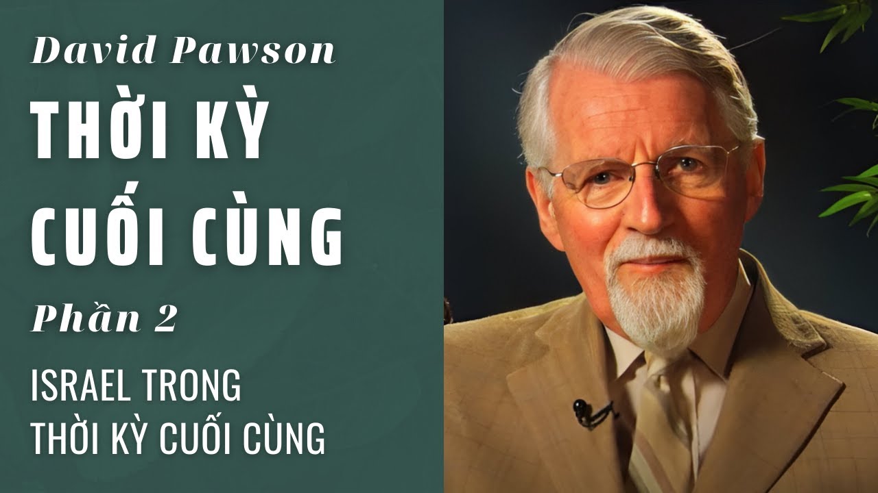 ISRAEL TRONG THỜI KỲ CUỐI CÙNG // THỜI KỲ CUỐI CÙNG (PHẦN 2/4) //  DAVID PAWSON