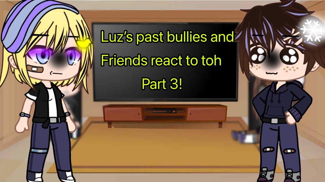 Luz’s bullies and friends react to the owl house Part 3/late/lazy/Thx for getting me to 1k!/part 4?