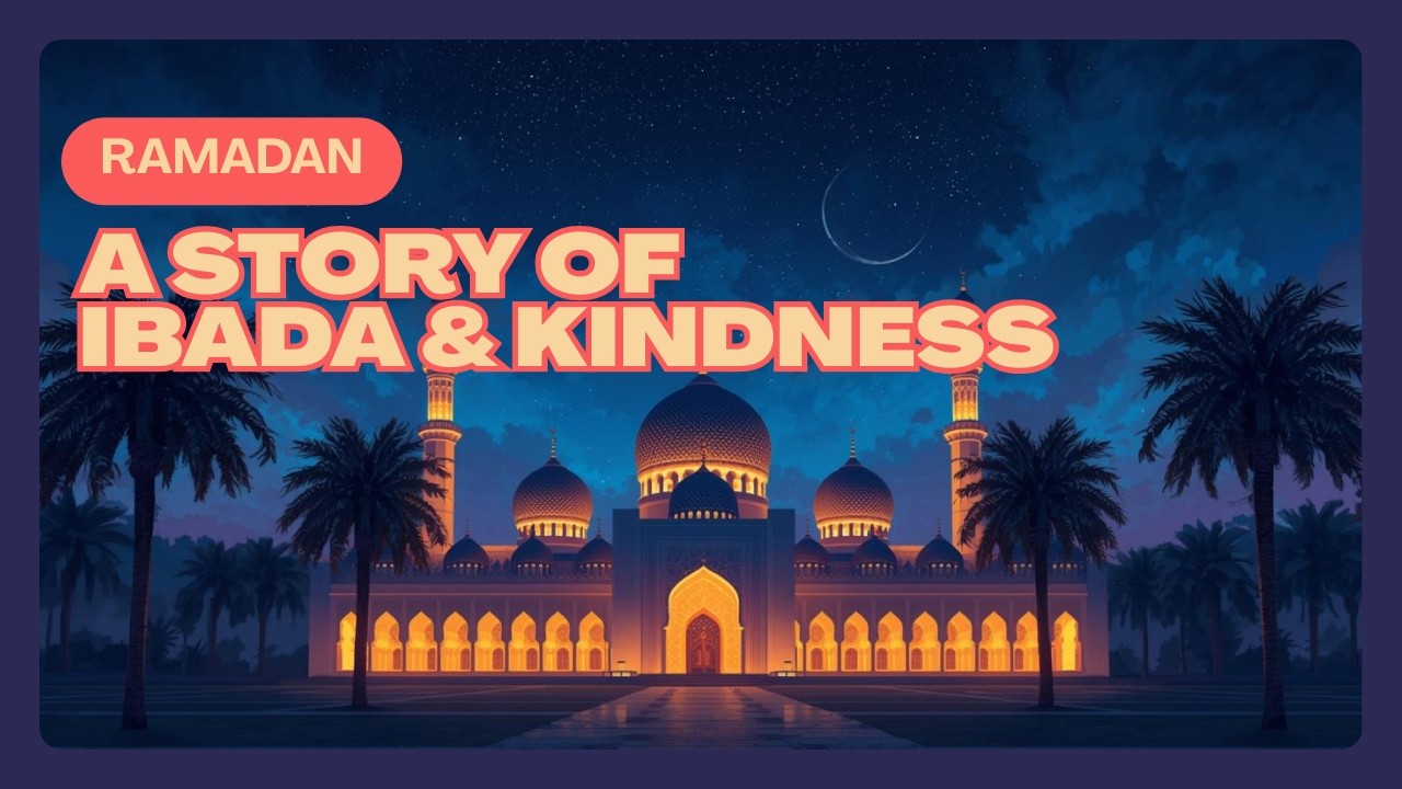 Ramadan: A Story of Ibada, Kindness, and Spiritual Reflection