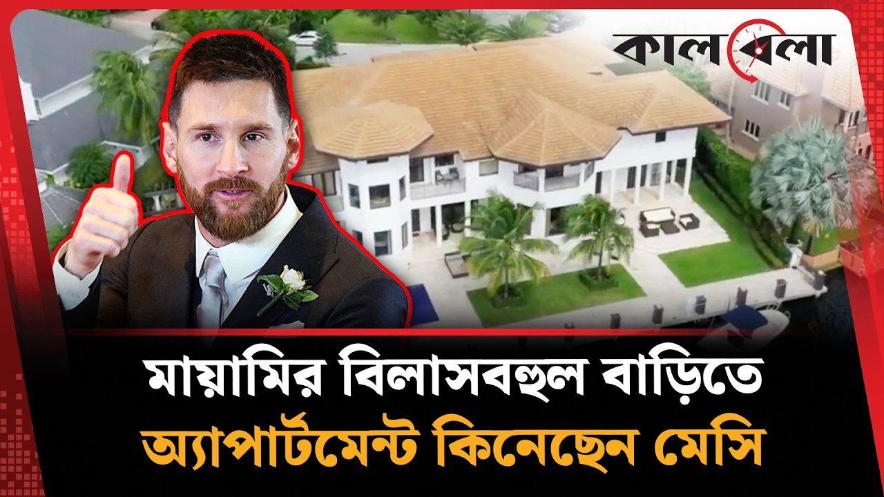 মায়ামির বিলাসবহুল বাড়িতে প্রায় ১০০ কোটি টাকার অ্যাপার্টমেন্ট কিনেছেন মেসি | Messi | Kalbela