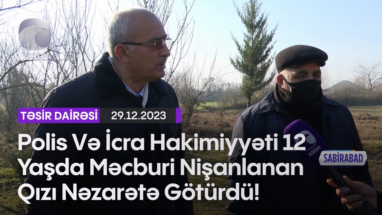 Polis Və İcra Hakimiyyəti 12 Yaşda Məcburi Nişanlanan Qızı Nəzarətə Götürdü!