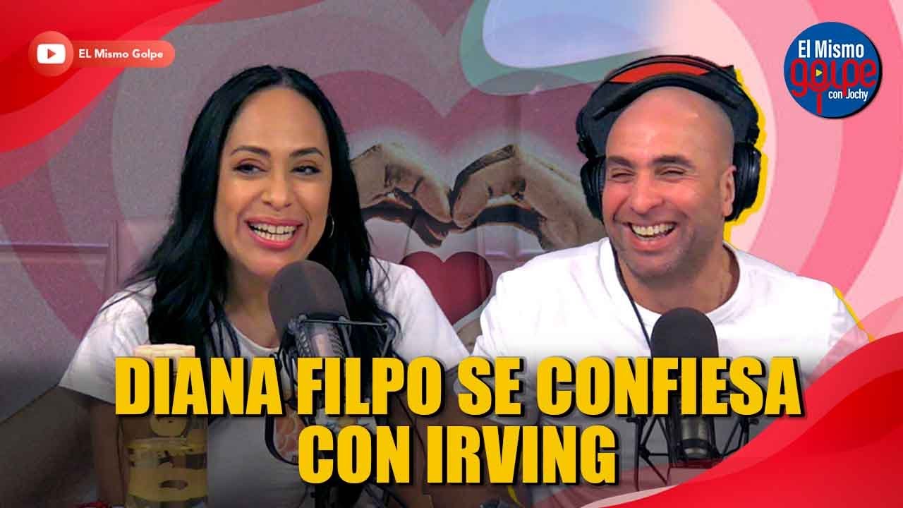 DIANA FILPO SE CONFIESA CON IRVING | EL MISMO GOLPE CON JOCHY