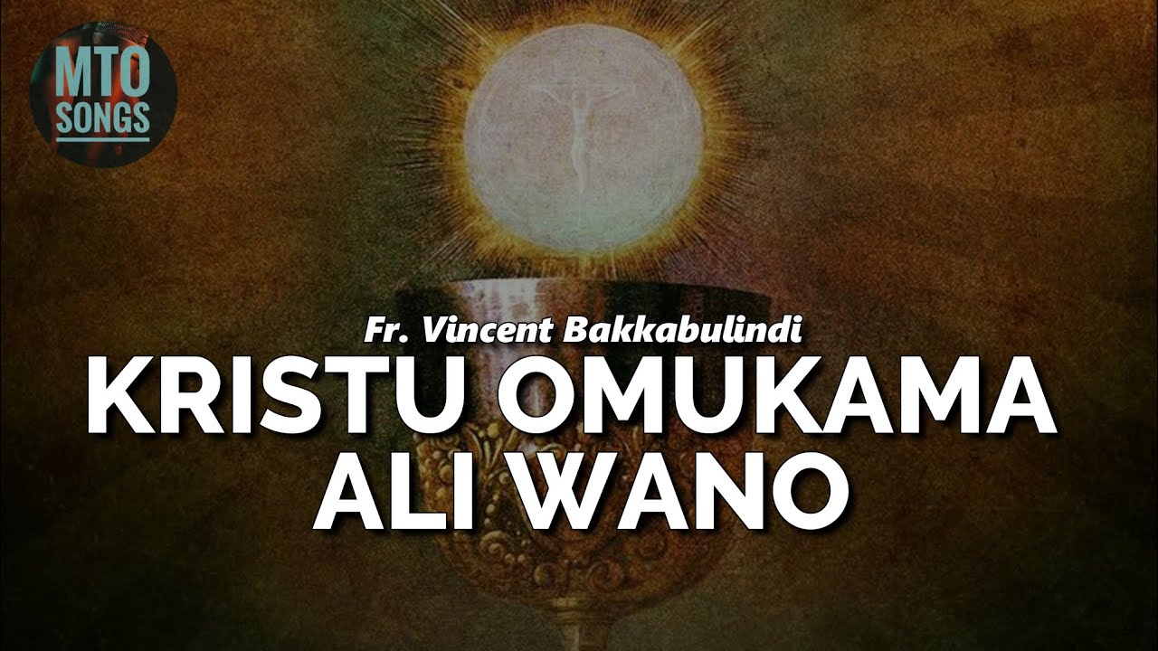 KRISTU OMUKAMA ALI WANO | Fr. Vincent Bakkabulindi. (MTO 105)