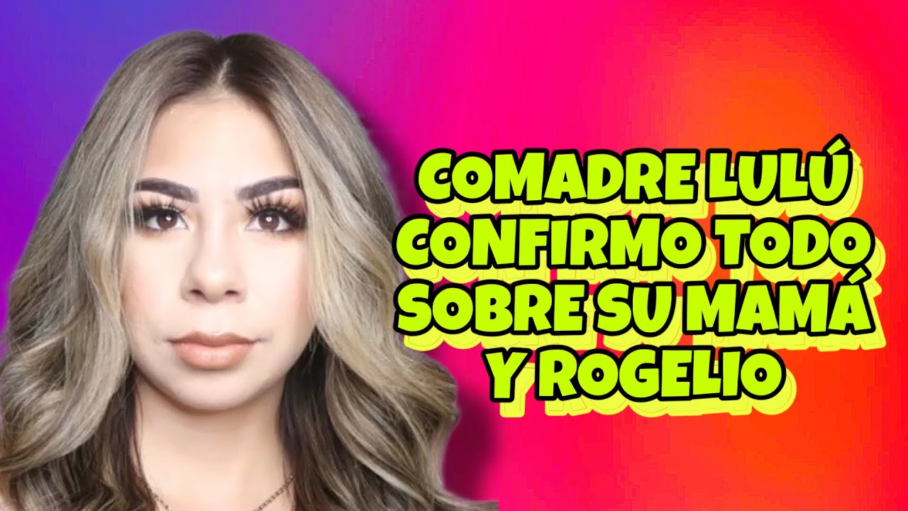LA COMADRE LULÚ CONFIRMO TODO SOBRE SU MAMÁ Y ROGELIO