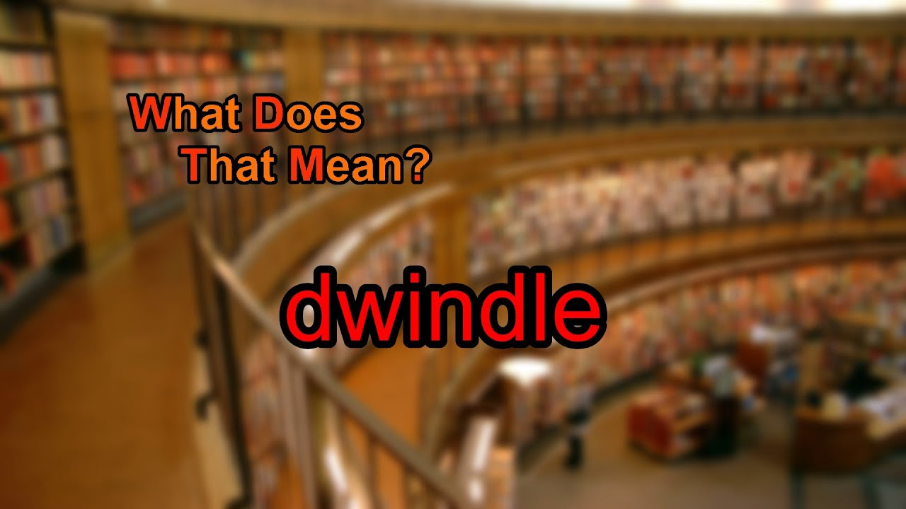 What does dwindle mean?