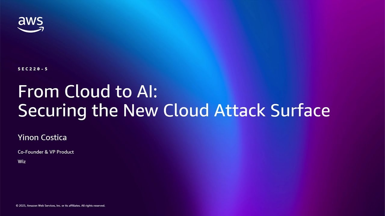 AWS re:Invent 2025 - From Cloud to AI Securing the New Cloud Attack Surface (SEC220)