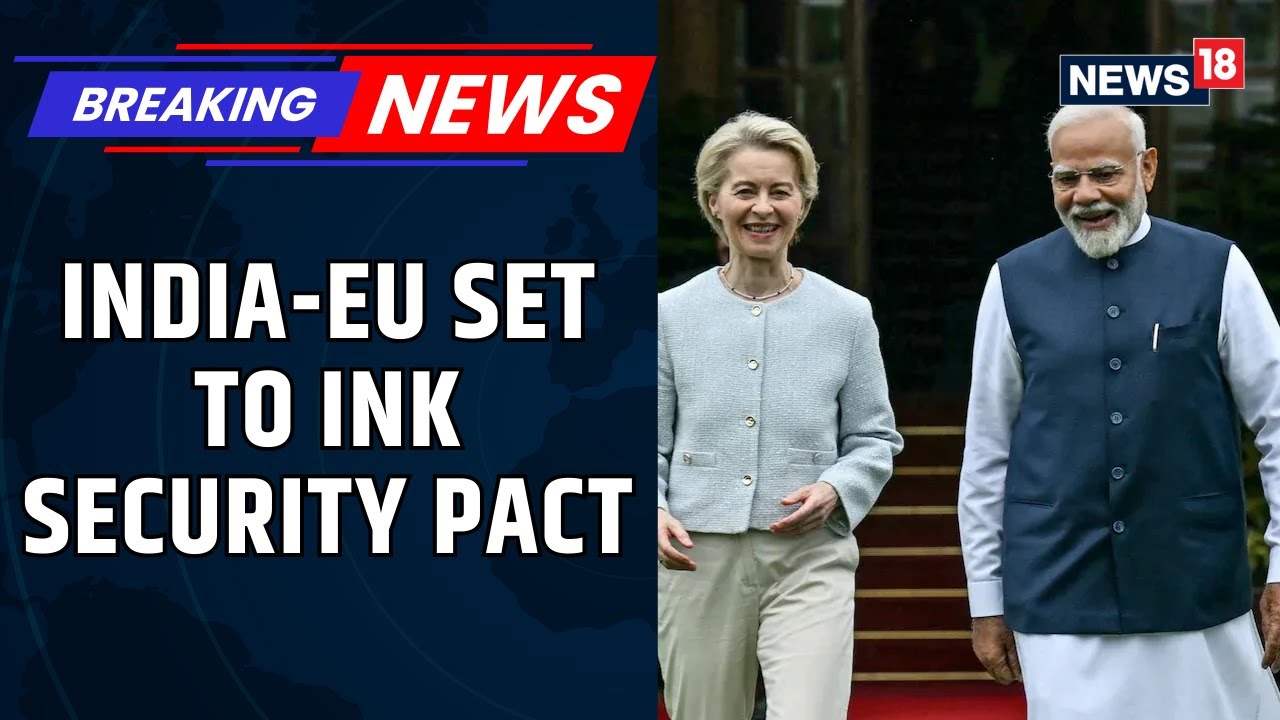 India & European Union Set to Sign Landmark Security Pact | Strategic Partnership Explained | News18