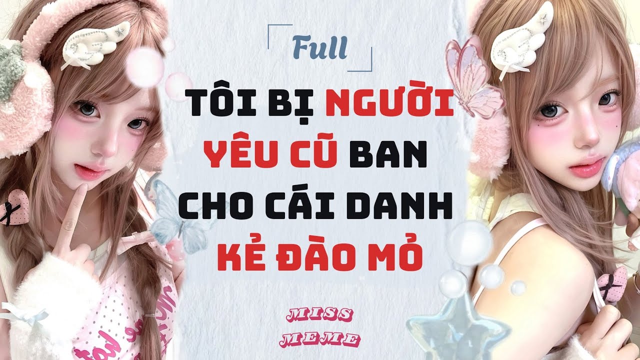 FULL AUDIO | TÔI BỊ NGƯỜI YÊU CŨ BAN CHO CÁI DANH KẺ ĐÀO MỎ | MISS MEME