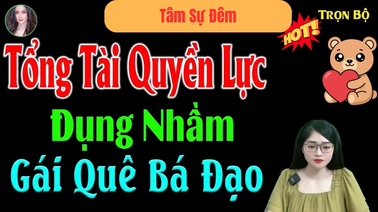 Tổng Tài Quyền Lực Đụng Nhầm Gái Quê Bá Đạo - Full Bộ Truyện Đêm Khuya 2026