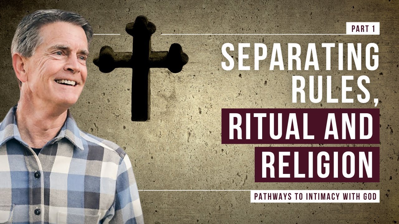 Pathways To Intimacy With God Series: Separating Rules, Ritual and Religion, Part 1 | Chip Ingram