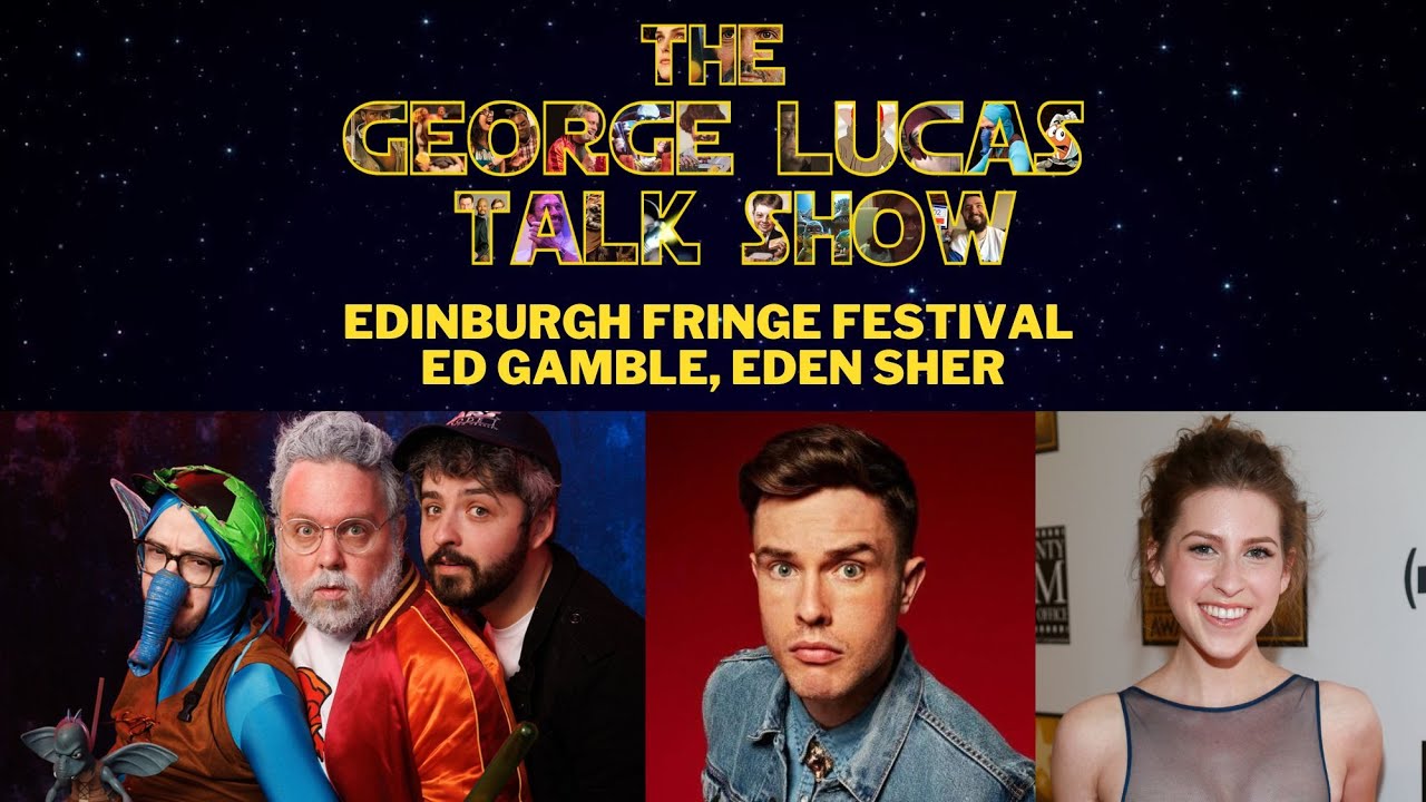 The George Lucas Talk Show LIVE from Edinburgh Fringe  with Ed Gamble and Eden Sher