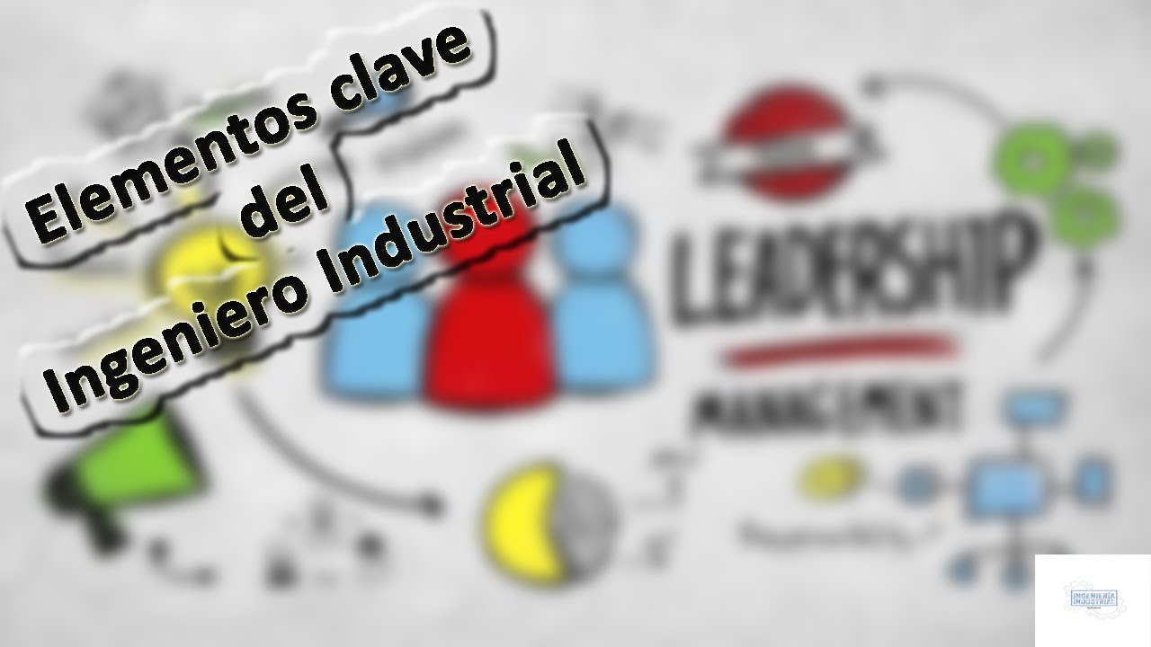 &iquest;CUALES SON LOS ELEMENTOS CLAVE DEL INGENIERO INDUSTRIAL?
