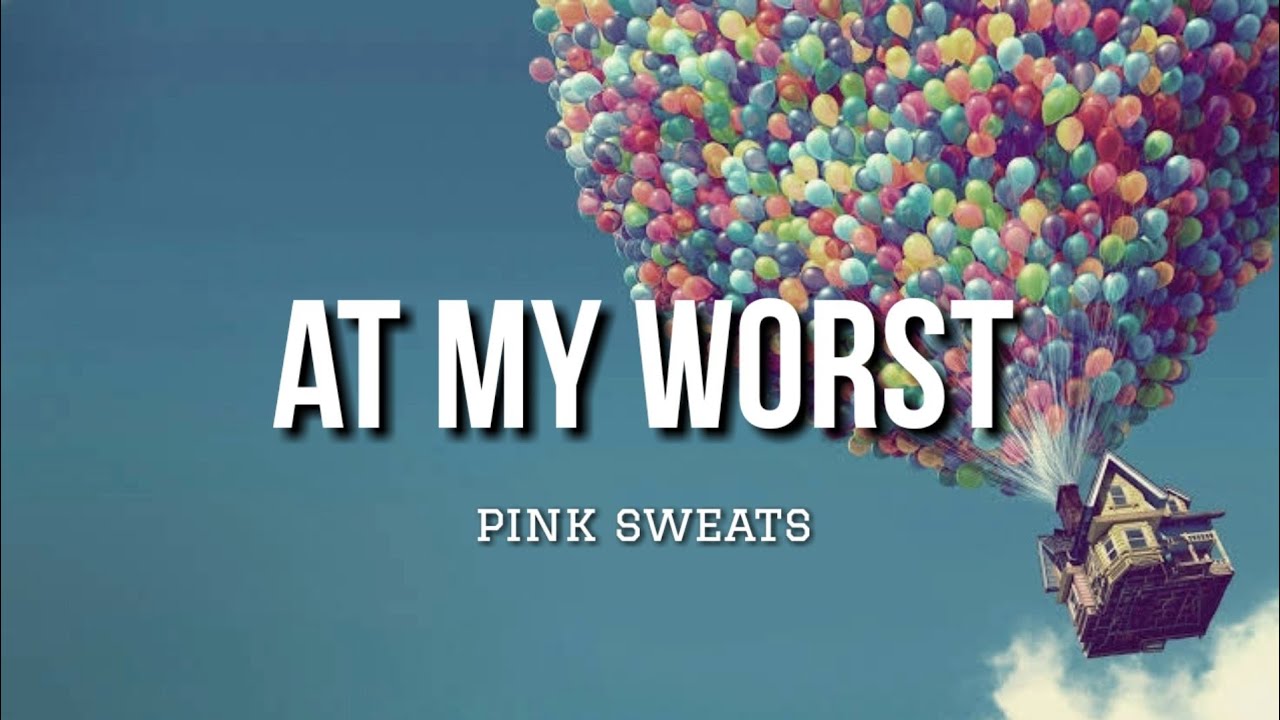 At My Worst - Pink Sweat$ (Lirik)