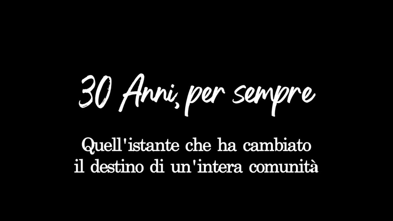 30 ANNI PER SEMPRE. Quell'istante che ha cambiato il destino di un'intera comunità