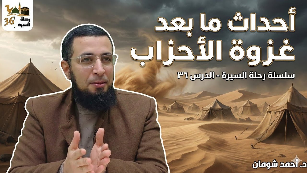 36- أحداث ما بعد غزوة الأحزاب | رحلة السيرة | د أحمد شومان.