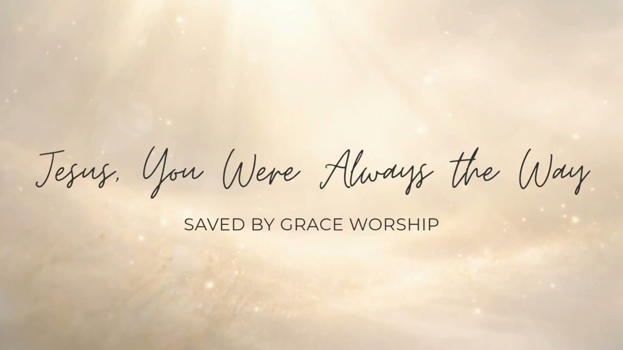 Jesus, You Were Always the Way (Lyrics) | Christian Worship Music | Saved by Grace Worship
