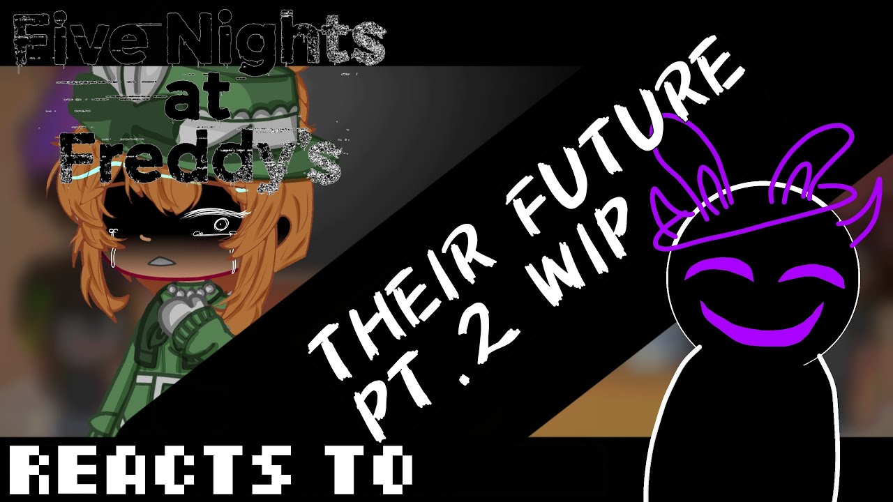{Past Aftons React to their Future Pt. 2} WIP