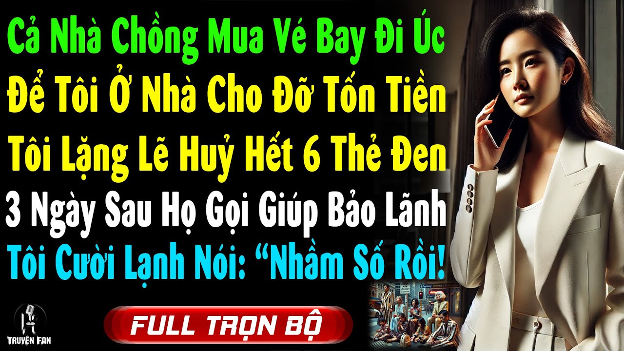 Cả Nhà Chồng Mua Vé Bay Đi Úc, Để Tôi Ở Nhà Cho Đỡ Tốn, Tôi Huỷ 6 Thẻ Đen, 3 Ngày Sau Họ Gọi Bảo...