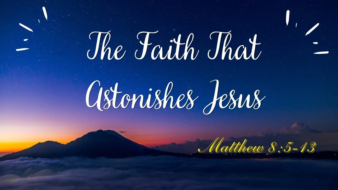 The Faith That Astonishes Jesus | Matthew 8:5-13 | Morning Sermon