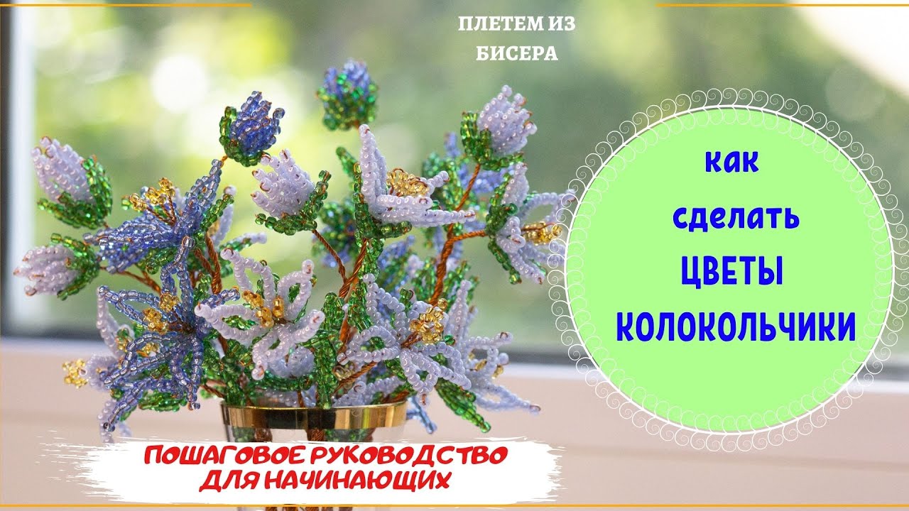 ЦВЕТЫ ИЗ БИСЕРА СХЕМЫ ИЗ БИСЕРА ПОШАГОВЫЙ МАСТЕР-КЛАСС КОЛОКОЛЬЧИКИ ДЛЯ НАЧИНАЮЩИХ ПОДЕЛКИ ИЗ БИСЕРА