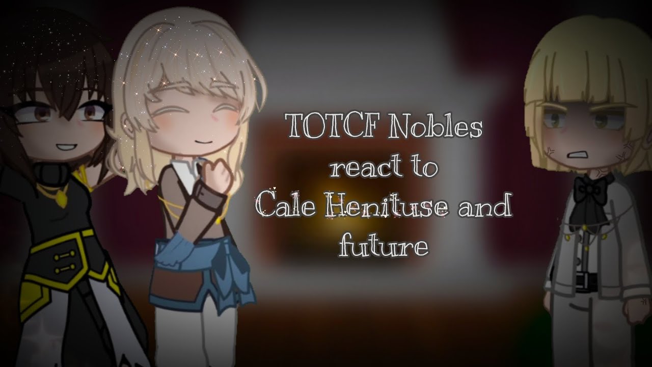 °•[TOTCF Nobles react to Cale Henituse and future][+Cage][part 1/?]•°