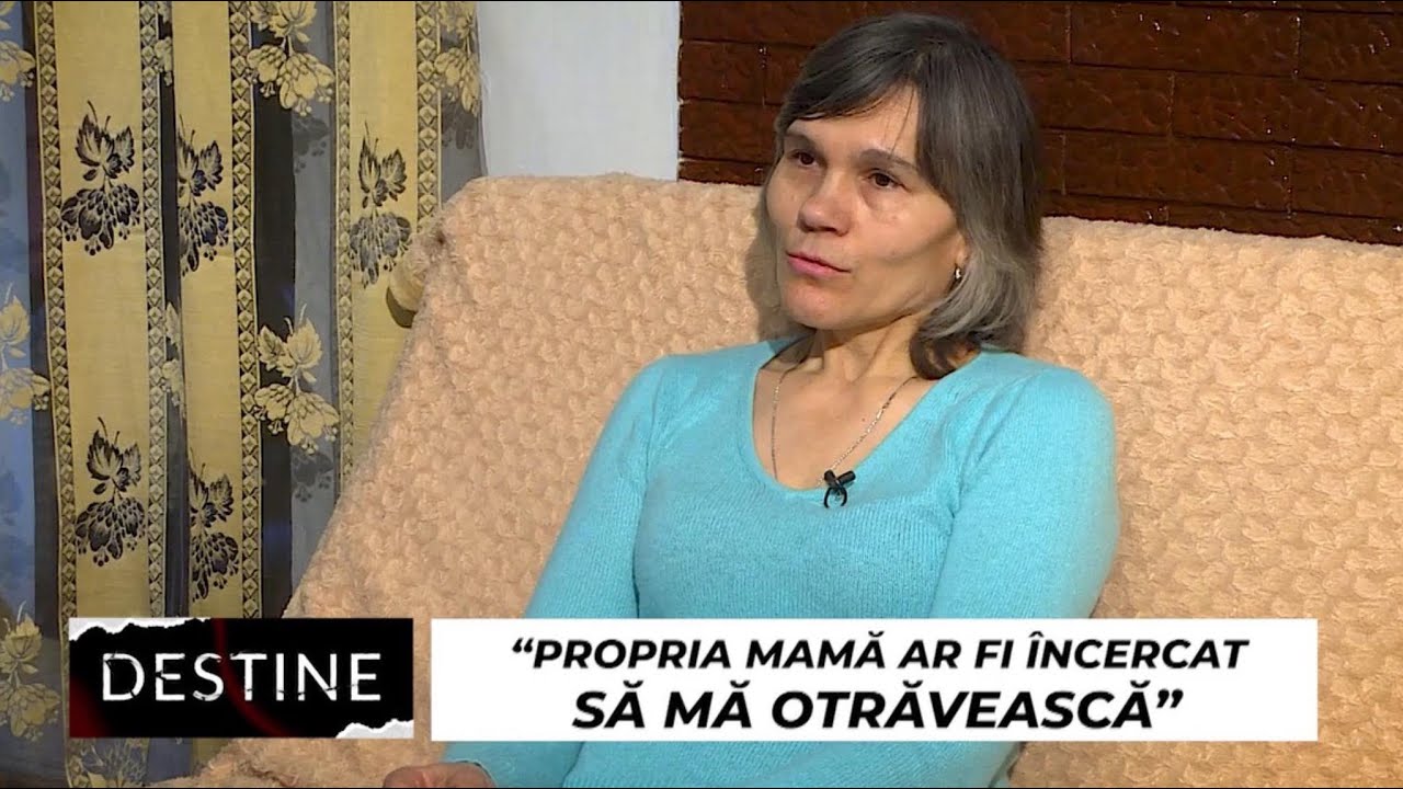 DESTINE: “Mama a încercat să mă otrăvească, iar soţul m-a lăsat şi s-a dus la altă femeie”