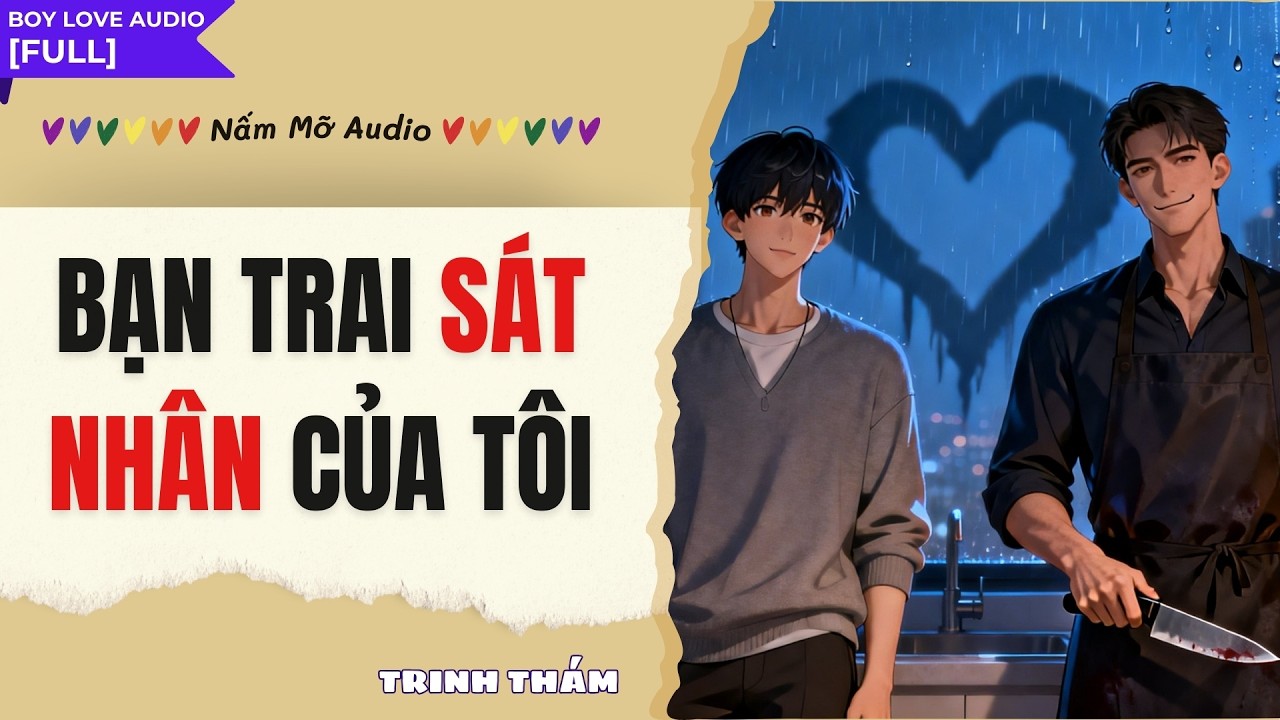TRUYỆN BOY LOVE | BẠN TRAI SÁT NHÂN CỦA TÔI | AUDIO ĐAM MỸ FULL | NẤM MỠ AUDIO