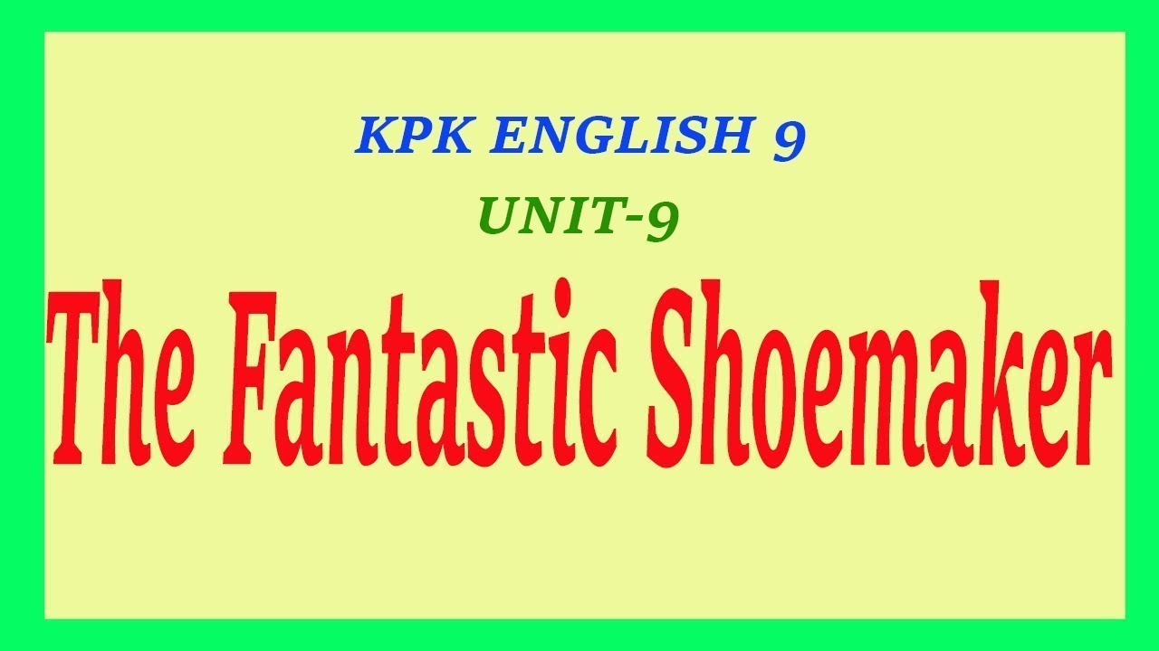 Kpk Class 9th English_Unit 9 _The Fantastic Shoemaker (Part 1)