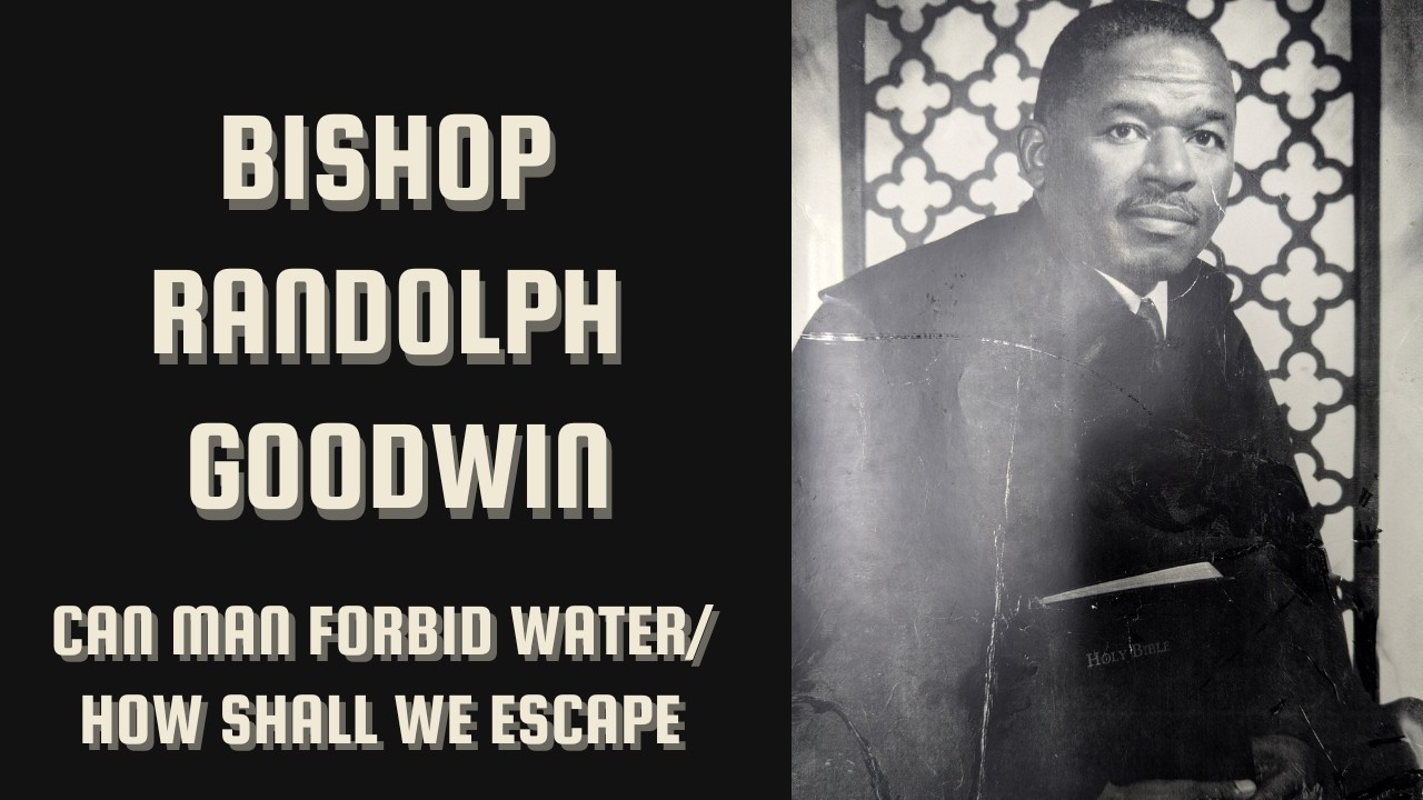 Bishop Randolph Goodwin: Can Man Forbid Water/ How Shall We Escape