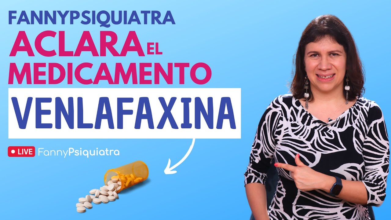 FANNY PSIQUIATRA ACLARA EL MEDICAMENTO / VENLAFAXINA