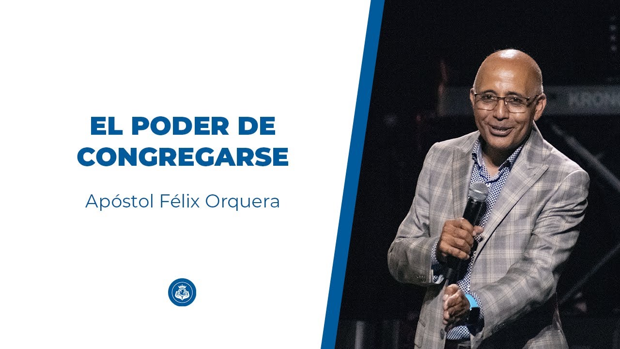 El poder de congregarse - Ap&oacute;stol F&eacute;lix Orquera