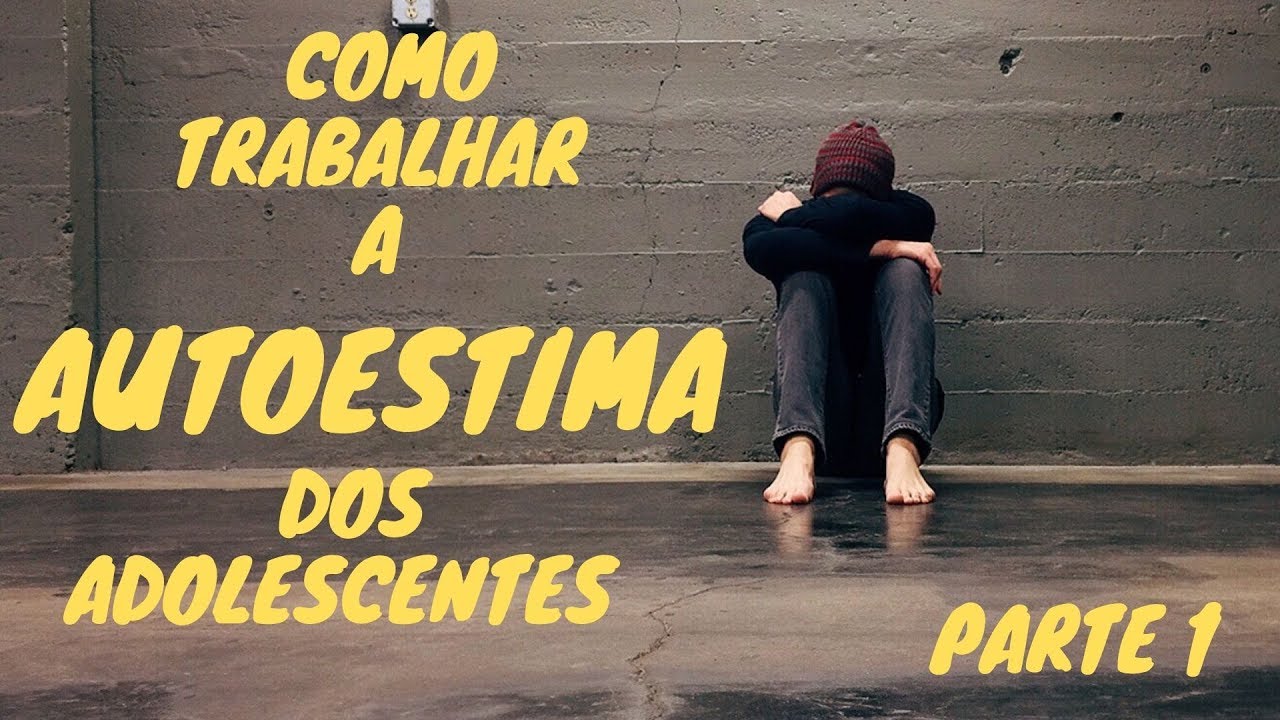 PARTE 1 - Como trabalhar a AUTOESTIMA dos adolescentes