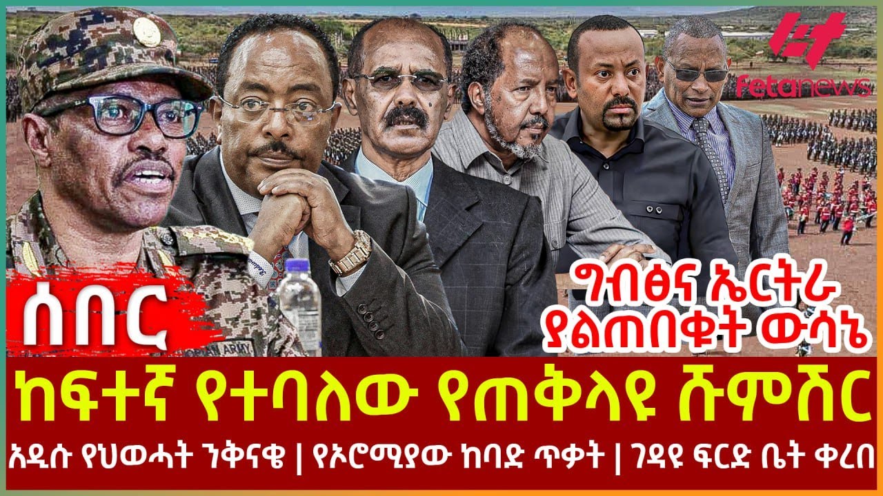 Ethiopia - ከፍተኛ የተባለው የጠቅላዩ ሹምሽር፣ ግብፅና ኤርትራ ያልጠበቁት ውሳኔ፣ አዲሱ የህወሓት ንቅናቄ፣ የኦሮሚያው ከባድ ጥቃት፣ ገዳዩፍርድ ቤትቀረበ