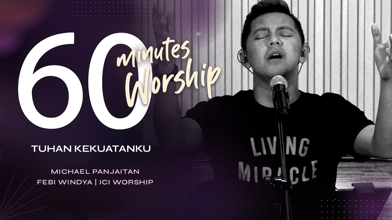 60 MINUTES WORSHIP - TUHAN KEKUATANKU feat MICHAEL PANJAITAN