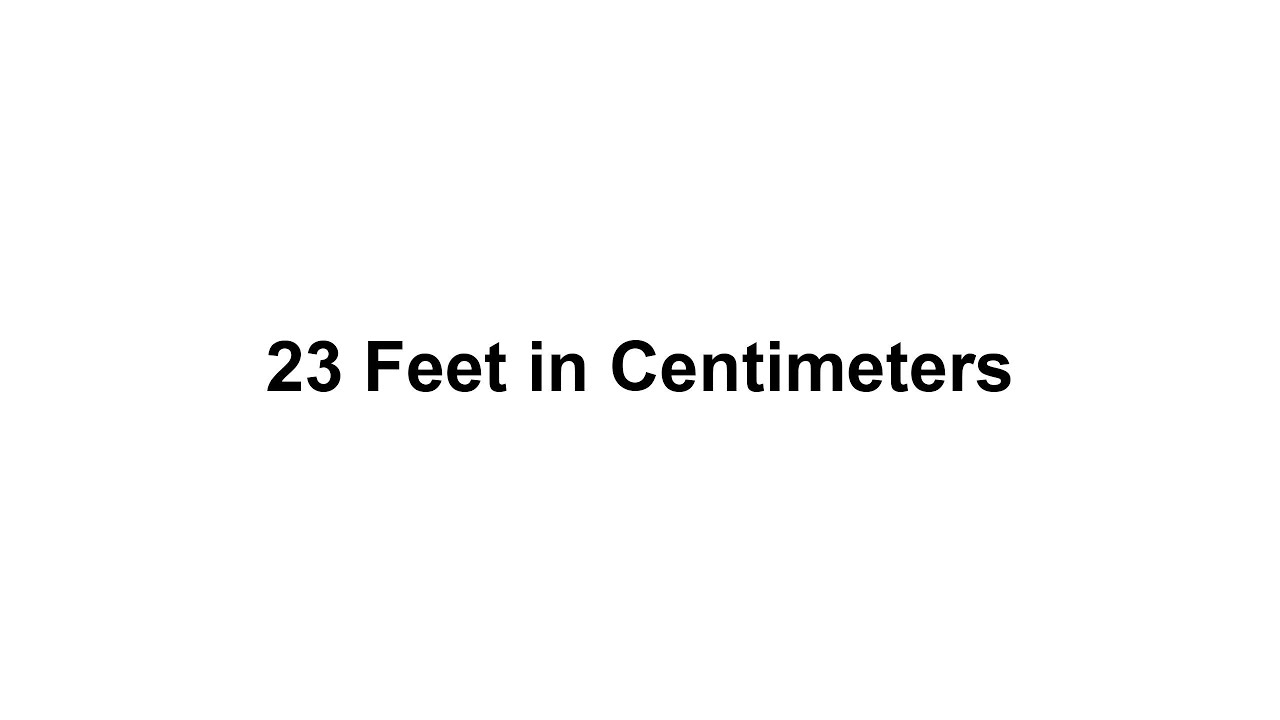 23 feet in cm? How to Convert 23 Feet(ft) in Centimeters(cm)?