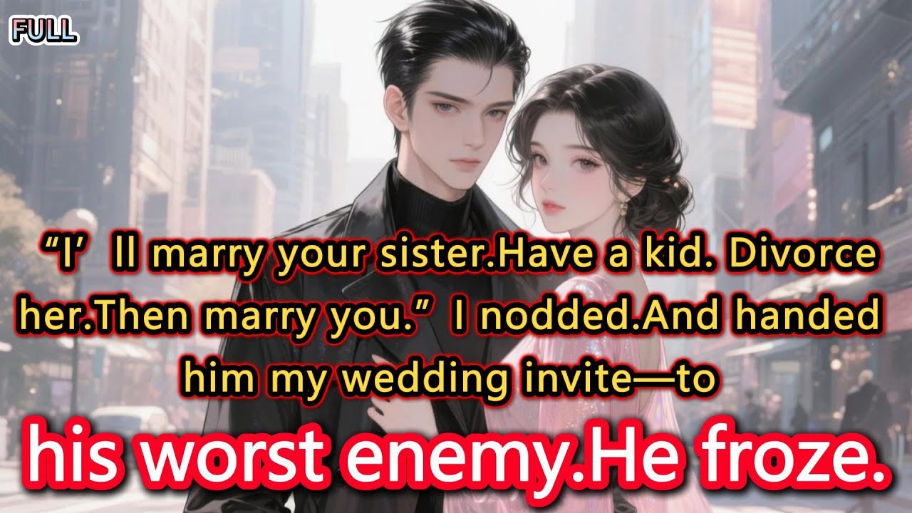 “I’ll marry your sister.Have a kid. Divorce her.Then marry you.”I nodded.And handed him my wedding..