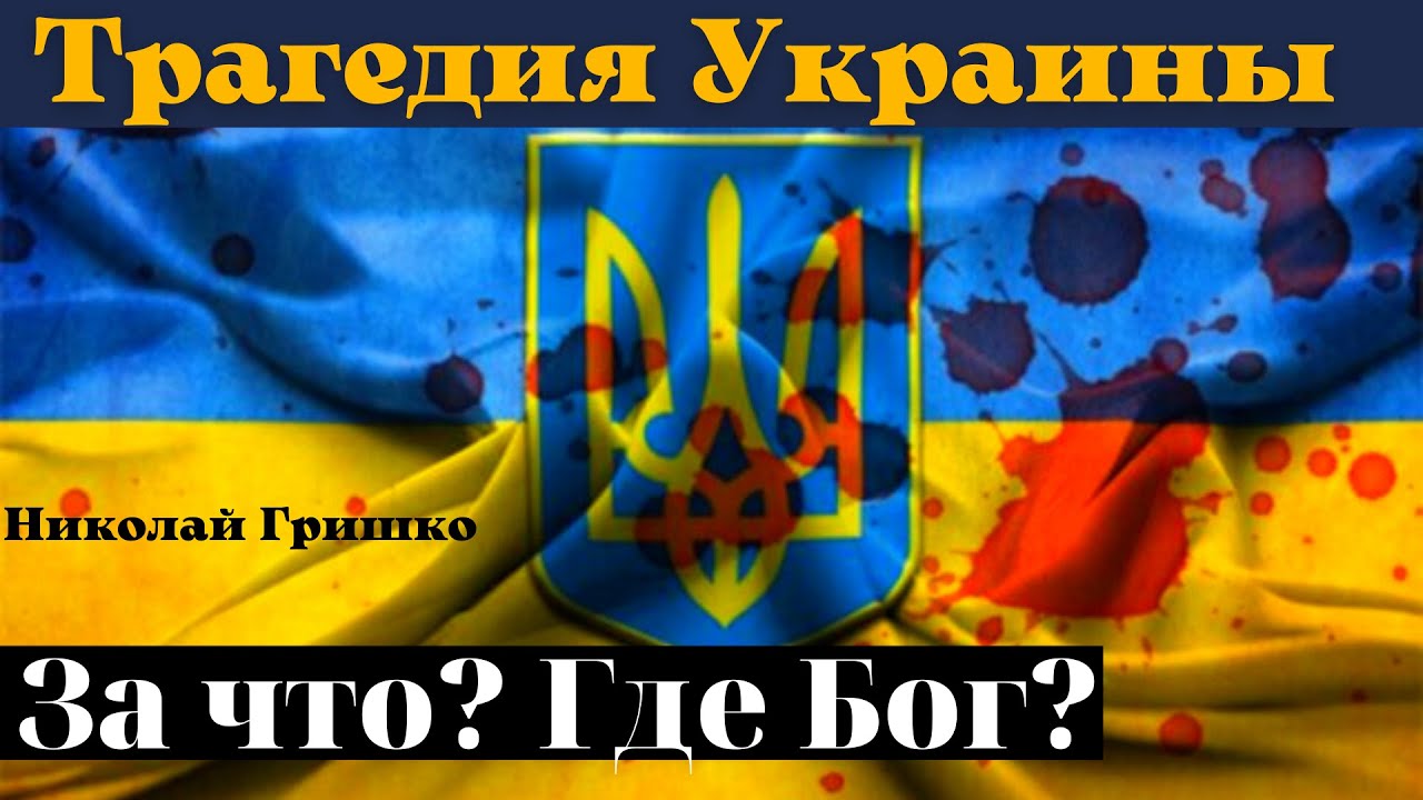 Трагедия Украины. За что? Где Бог?     п. Николай Гришко.