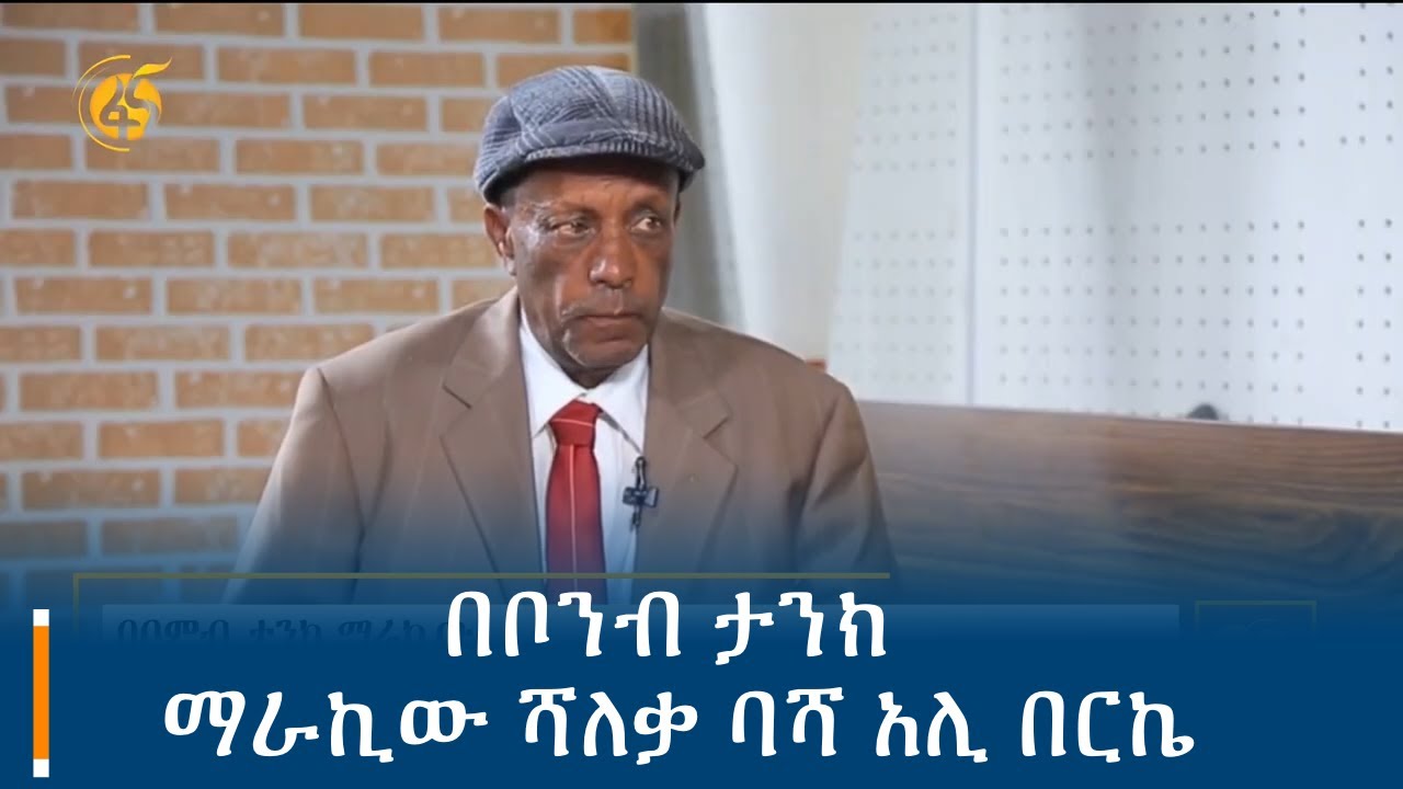 በቦንብ ታንክ ማራኪው ሻለቃ ባሻ አሊ በርኬ