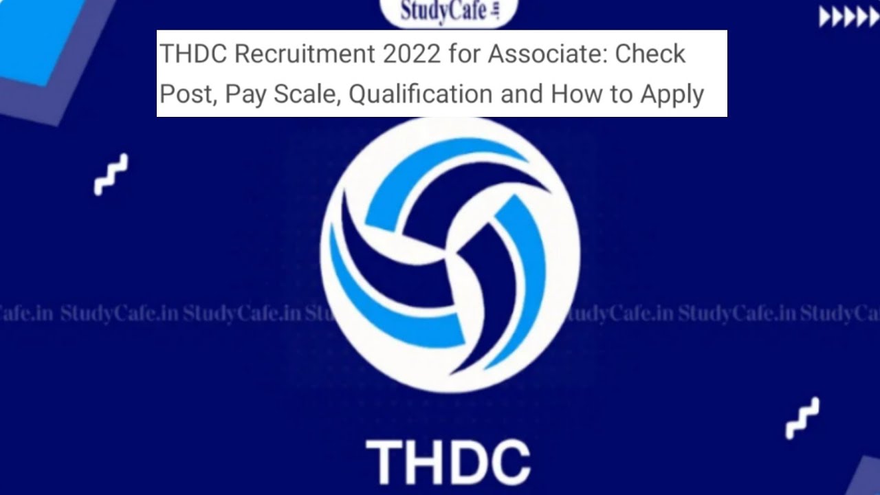 THDC RECRUITMENT 2022 FOR ASSOCIATE: CHECK POST, PAY SCALE, QUALIFICATION AND HOW TO APPLY