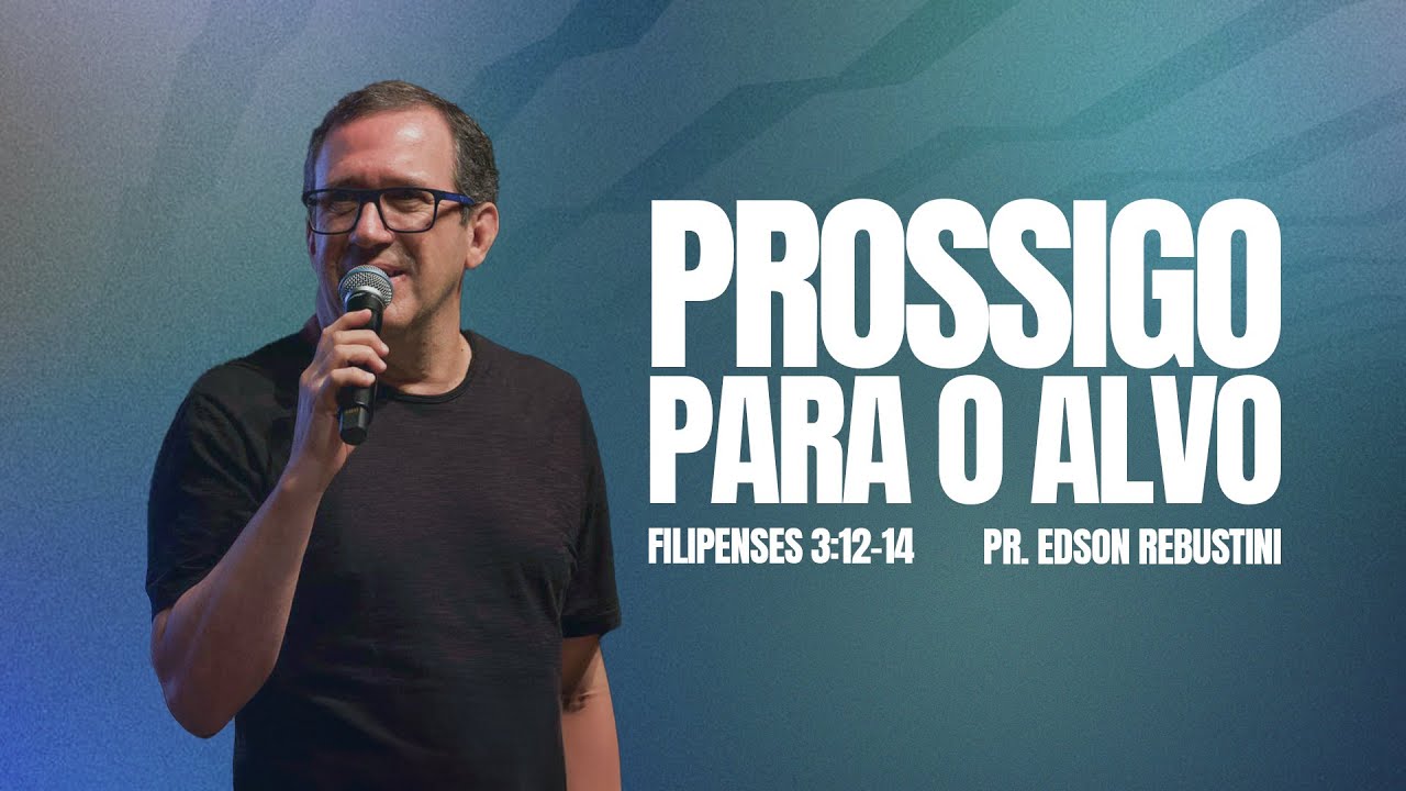 PROSSIGO PARA O ALVO  |  FILIPENSES 3 : 12 -14  |  PR. EDSON REBUSTINI