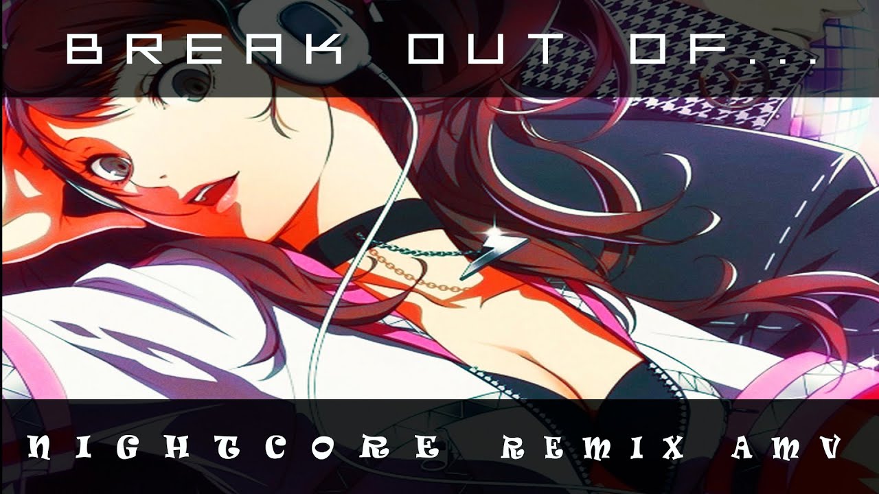 Break Out Of... [Nightcore AMV Remix]