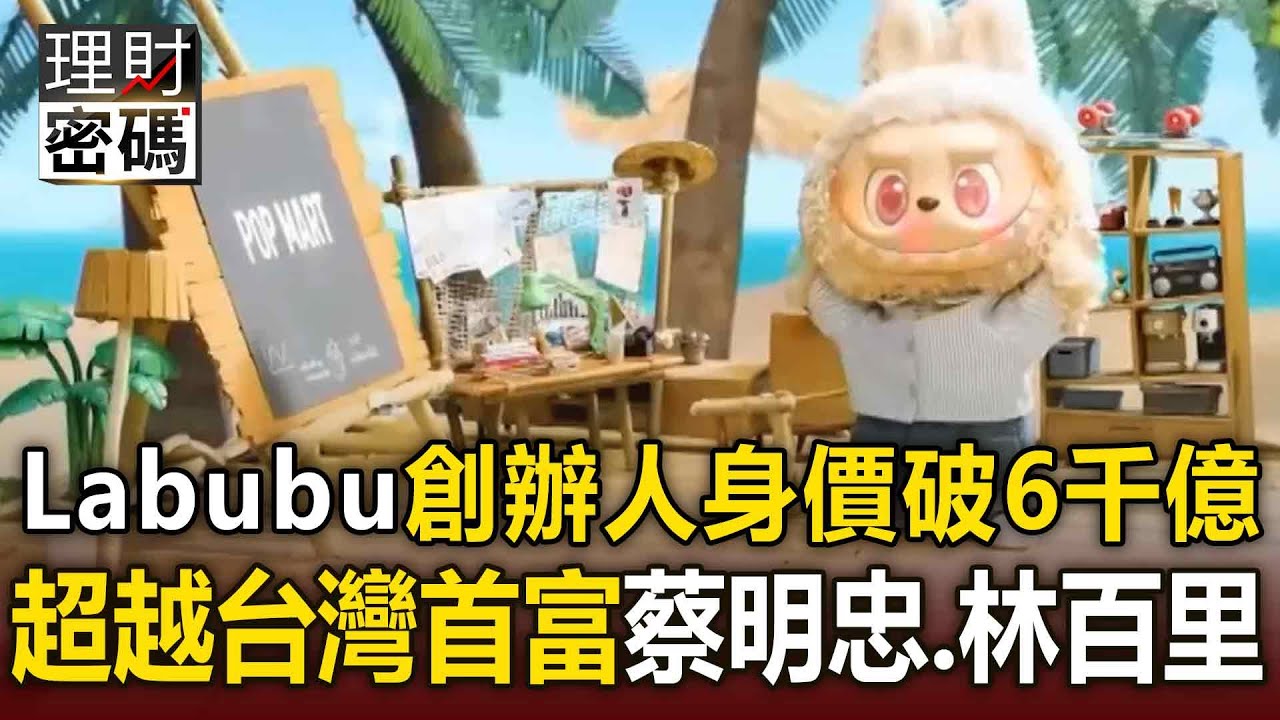 【理財密碼】Labubu全球瘋股價飆5倍！ 創辦人王寧身價衝破6千億超台灣金融、AI首富！【關鍵時刻】@ebcCTime