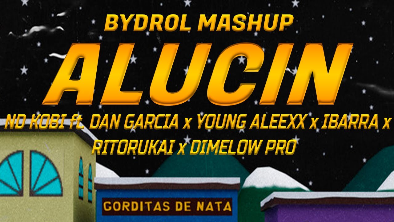 ALUCIN MASHUP (ND Kobi' x Dan Garcia x Young Aleexx x Ibarra x Ritorukai x Katsu Energy) By Bydrol