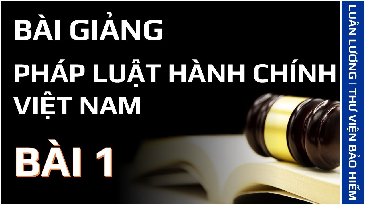Bài giảng Pháp Luật Hành Chính Việt Nam - Bài 1 | Thư viện bảo hiểm