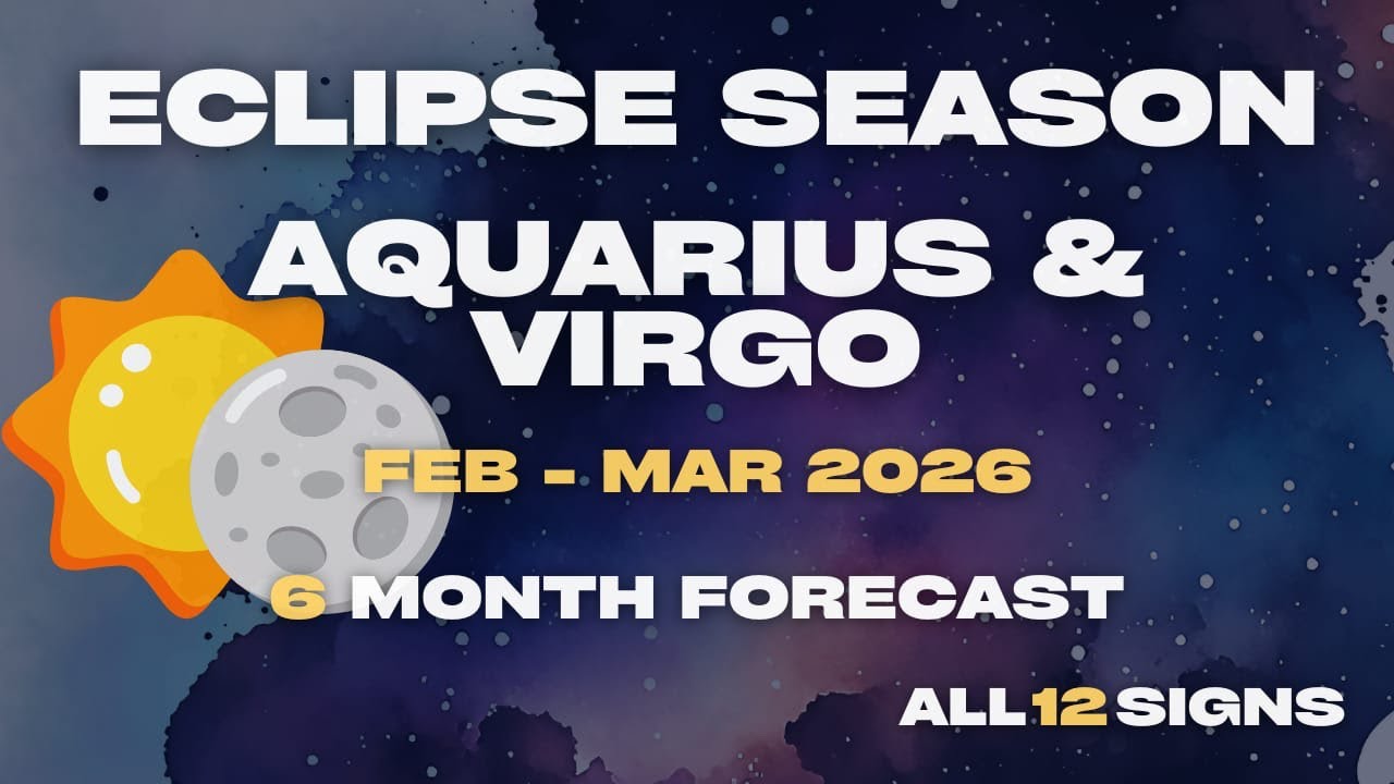 Feb&ndash;March 2026 Eclipse Season: Aquarius & Virgo | 6-Month Forecast for All 12 Signs 